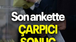 Son ankette ÇARPICI SONUÇ